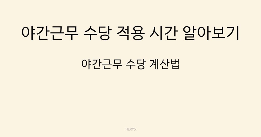 Herys 야간근무 수당 적용되는 시간 알아보기
