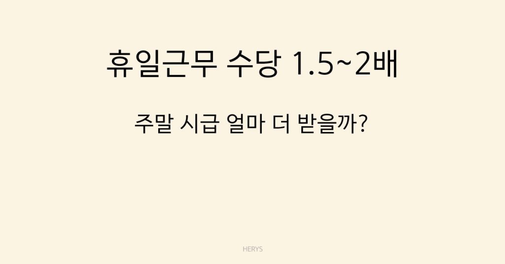 Herys 휴일근무 수당 1.5~2배, 주말 시급 계산 해보기