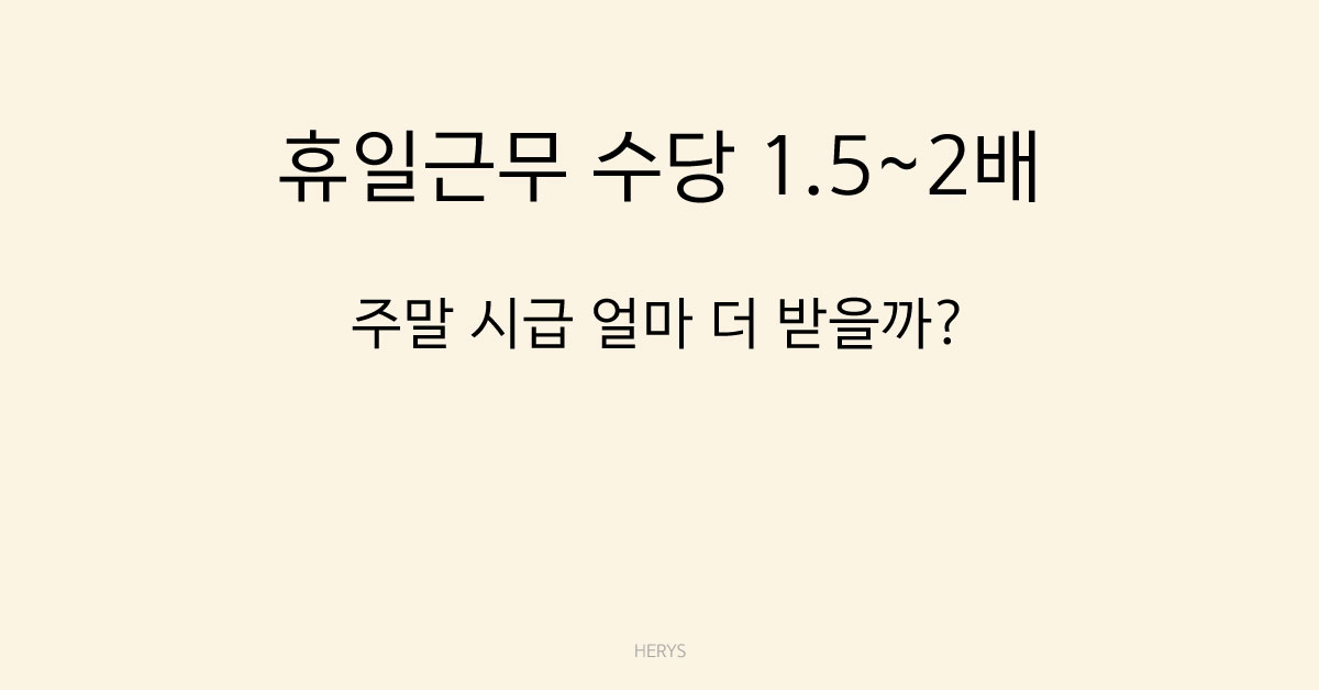 Herys 휴일근무 수당 1.5~2배, 주말 시급 계산 해보기