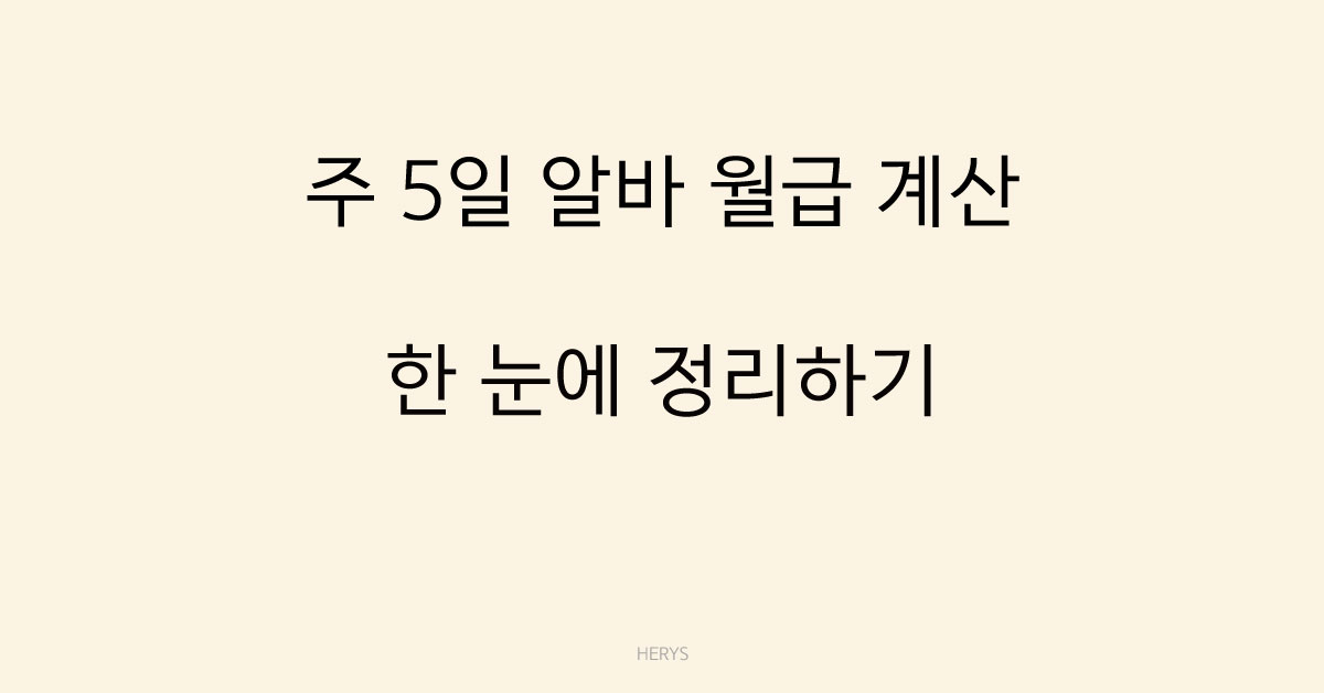 Herys 주 5일 알바 월급 계산 예시 총정리