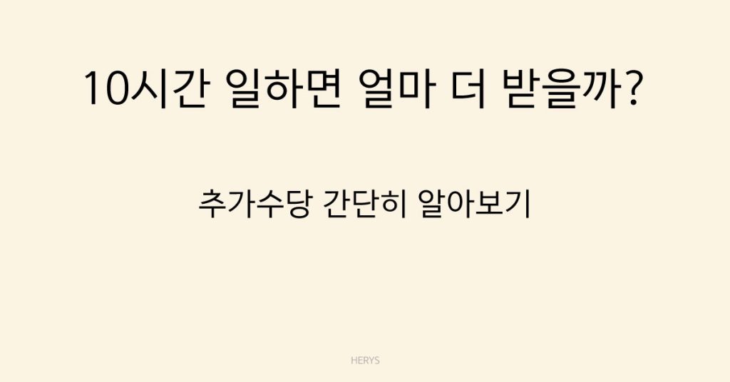 Herys 하루 10시간 일하면 추가 수당은 얼마인지 알아보기