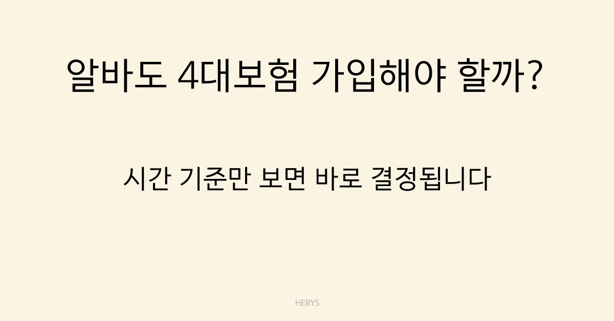 Herys 알바도 4대보험 가입해야 할까? 조건 정리