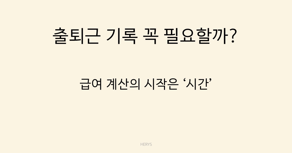 Herys 출퇴근 기록은 꼭 남겨야 할까? 근태 관리 기본 원칙 정리