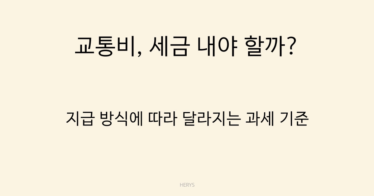 Herys 교통비는 과세 대상일까? 비과세·과세 기준 정리