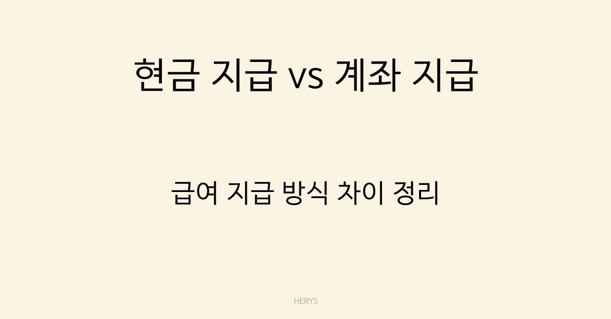 Herys 현금 지급과 계좌 지급 차이 정리 (급여 지급 방식과 세금 기준)