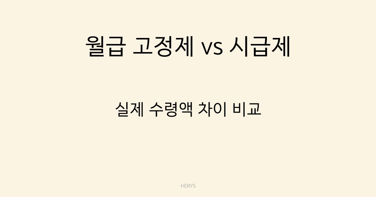 Herys 월급 고정제 vs 시급제 실제 수령액 차이 (급여 방식 비교 기준 정리)