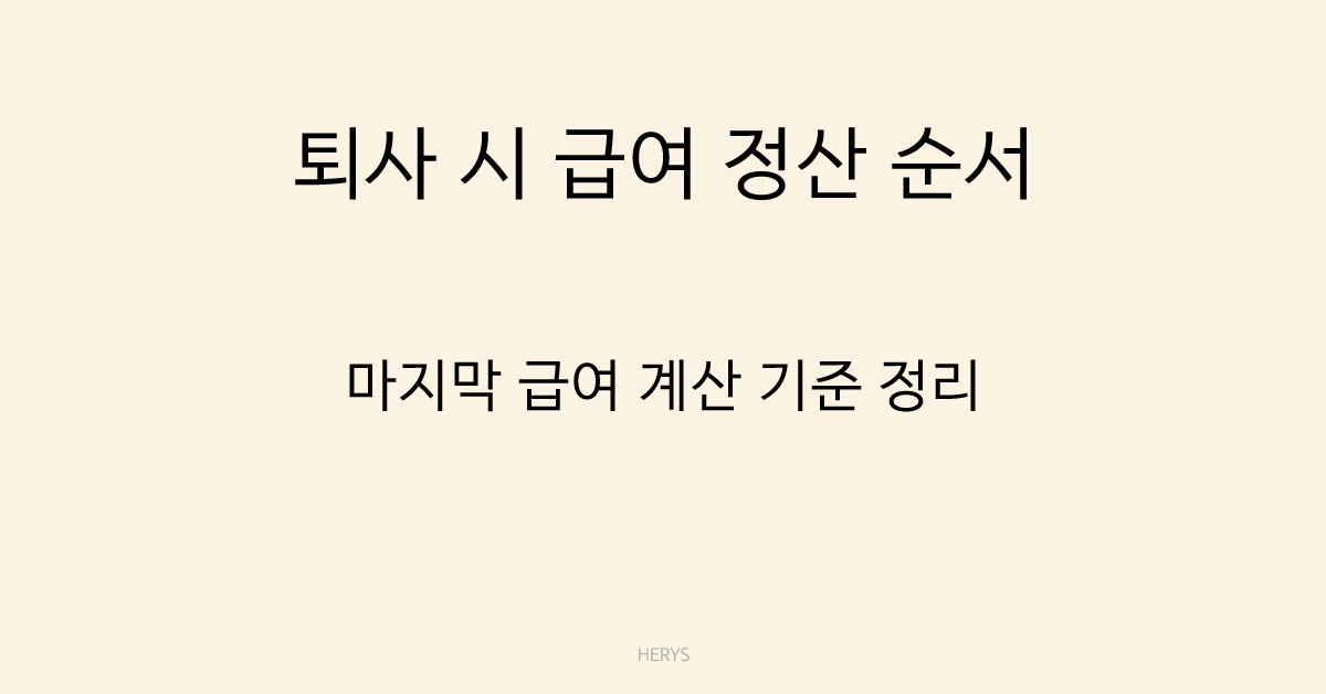Herys 퇴사 시 마지막 급여 정산 순서 (퇴직 전 급여 정산 절차 정리)
