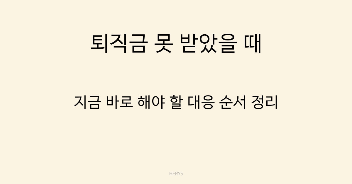 Herys 퇴직금 못 받았을 때 대처 방법 총정리 (신고·지급 기준 2026)